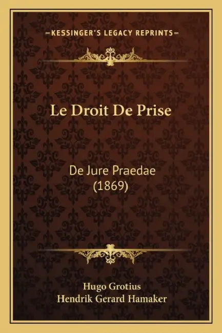 Le Droit De Prise: De Jure Praedae (1869) by Hugo Grotius, Hendrik Gerard Hamaker