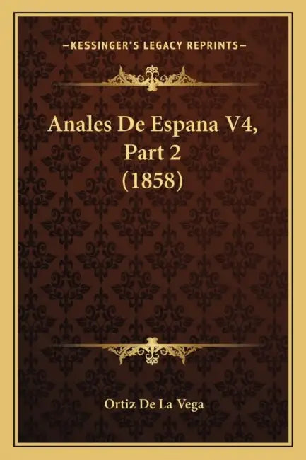 Anales De Espana V4, Part 2 (1858) by Ortiz De La Vega
