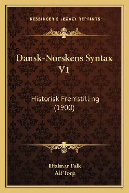Dansk-Norskens Syntax V1: Historisk Fremstilling (1900) by Hjalmar Falk, Alf Torp