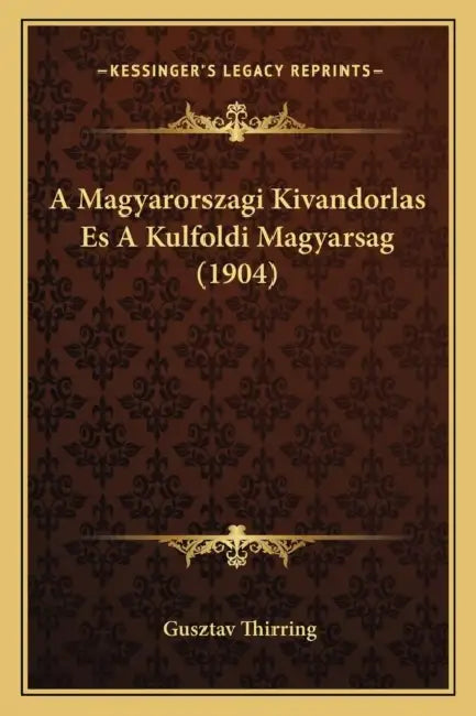 A Magyarorszagi Kivandorlas Es A Kulfoldi Magyarsag (1904) by Gusztav Thirring