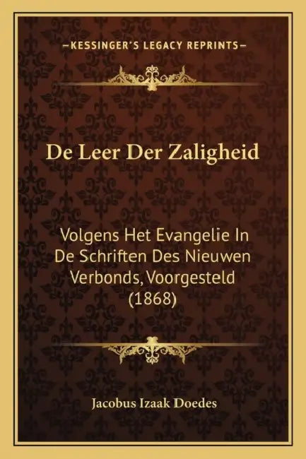 De Leer Der Zaligheid: Volgens Het Evangelie In De Schriften Des Nieuwen Verbonds, Voorgesteld (1868) by Jacobus Izaak Doedes