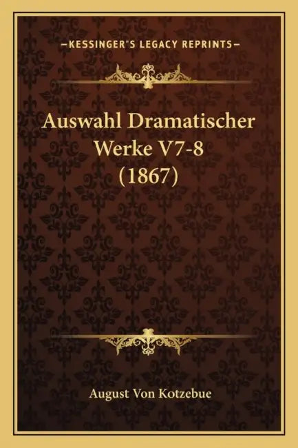 Auswahl Dramatischer Werke V7-8 (1867) by August Von Kotzebue