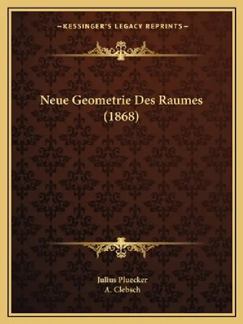 Neue Geometrie Des Raumes (1868) by Julius Pluecker, A. Clebsch