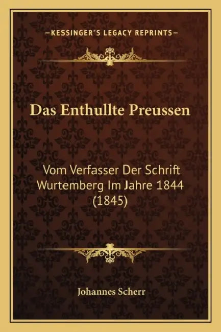 Das Enthullte Preussen: Vom Verfasser Der Schrift Wurtemberg Im Jahre 1844 (1845) by Johannes Scherr
