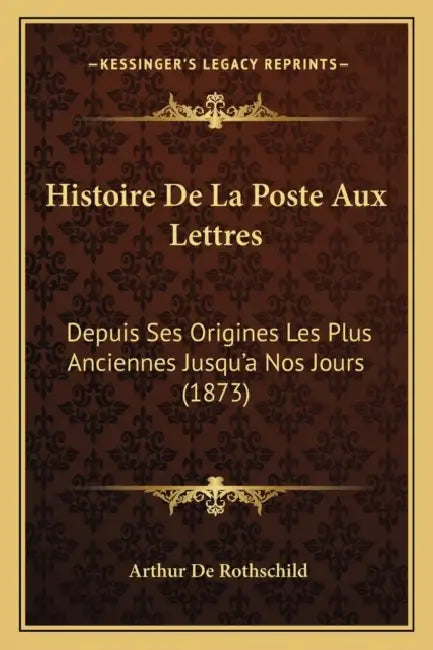 Histoire De La Poste Aux Lettres: Depuis Ses Origines Les Plus Anciennes Jusqu'a Nos Jours (1873) by Arthur De Rothschild