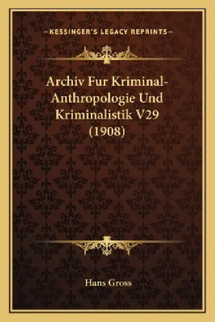 Archiv Fur Kriminal-Anthropologie Und Kriminalistik V29 (1908) by Hans Gross