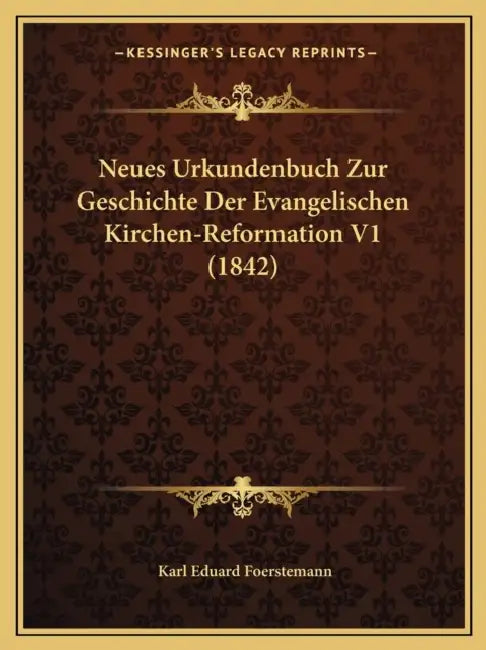 Neues Urkundenbuch Zur Geschichte Der Evangelischen Kirchen-Reformation V1 (1842) by Karl Eduard Foerstemann
