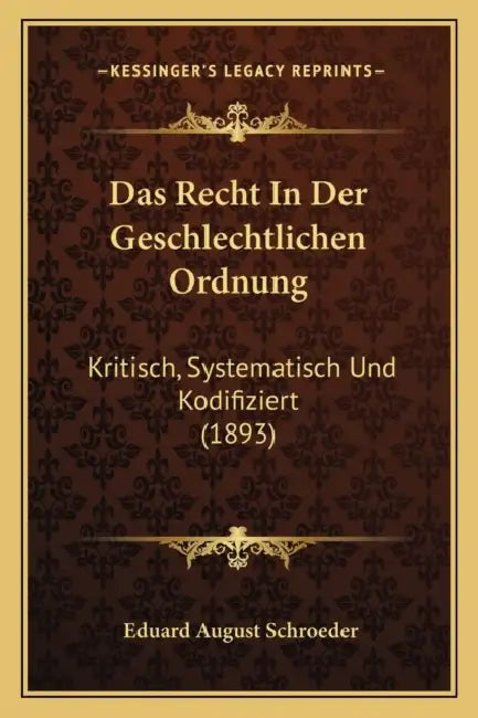 Das Recht In Der Geschlechtlichen Ordnung: Kritisch, Systematisch Und Kodifiziert (1893) by Eduard August Schroeder