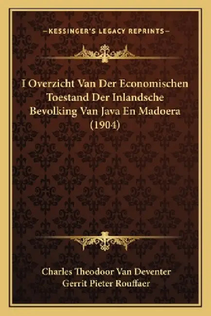 I Overzicht Van Der Economischen Toestand Der Inlandsche Bevolking Van Java En Madoera (1904) by Charles Theodoor Van Deventer, Gerrit Pieter Rouffaer