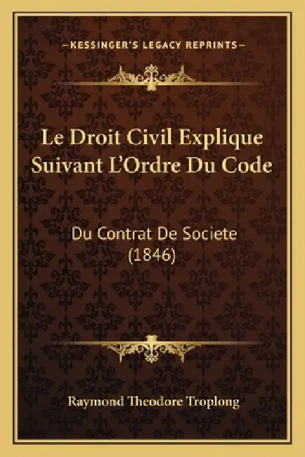 Le Droit Civil Explique Suivant L'Ordre Du Code: Du Contrat De Societe (1846) by Raymond Theodore Troplong
