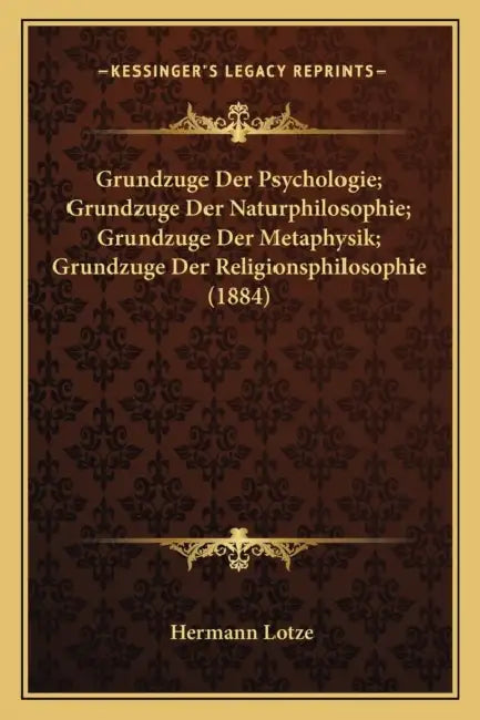 Grundzuge Der Psychologie; Grundzuge Der Naturphilosophie; Grundzuge Der Metaphysik; Grundzuge Der Religionsphilosophie (1884) by Hermann Lotze