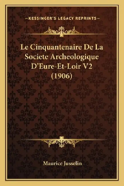 Le Cinquantenaire De La Societe Archeologique D'Eure-Et-Loir V2 (1906) by Maurice Jusselin