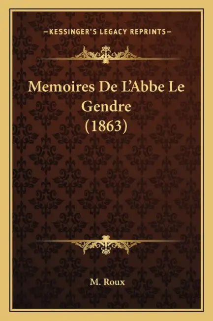 Memoires De L'Abbe Le Gendre (1863) by M. Roux