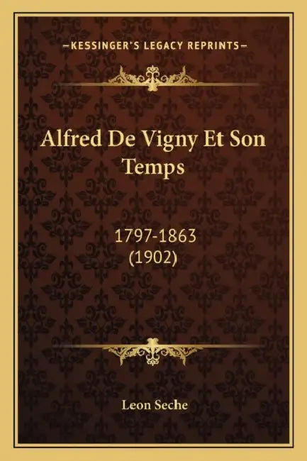 Alfred De Vigny Et Son Temps: 1797-1863 (1902) by Leon Seche