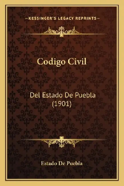 Codigo Civil: Del Estado De Puebla (1901) by Estado de Puebla