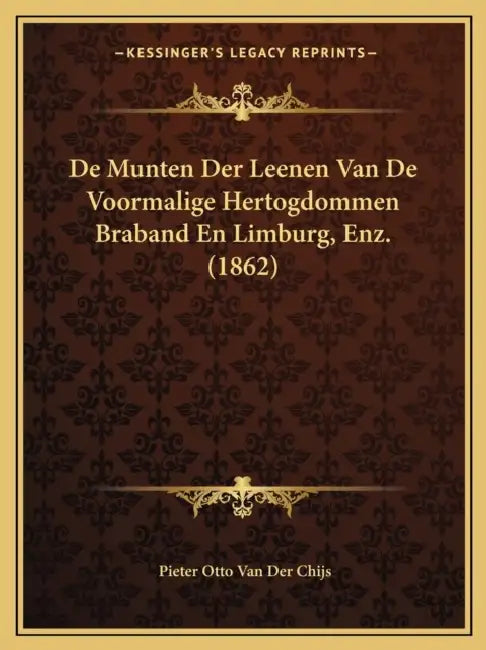 De Munten Der Leenen Van De Voormalige Hertogdommen Braband En Limburg, Enz. (1862) by Pieter Otto Van Der Chijs