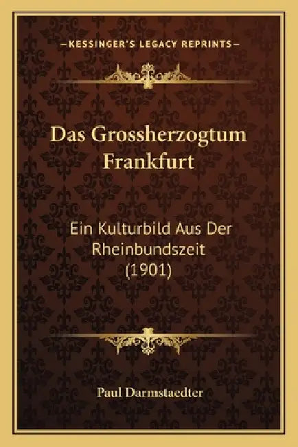 Das Grossherzogtum Frankfurt: Ein Kulturbild Aus Der Rheinbundszeit (1901) by Paul Darmstaedter