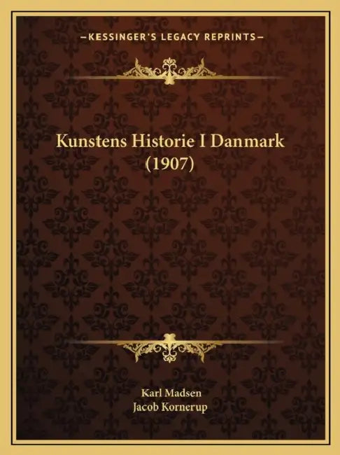 Kunstens Historie I Danmark (1907) by Karl Madsen, Jacob Kornerup