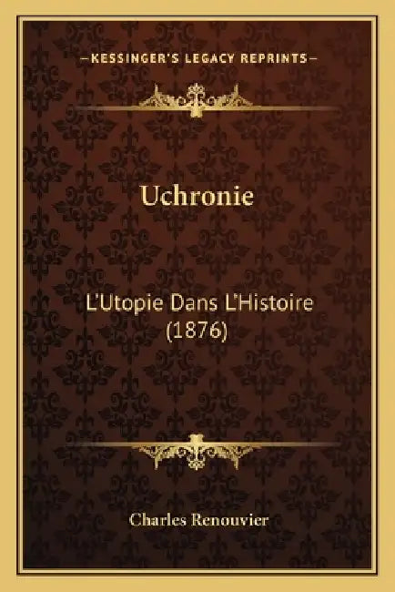 Uchronie: L'Utopie Dans L'Histoire (1876) by Charles Renouvier