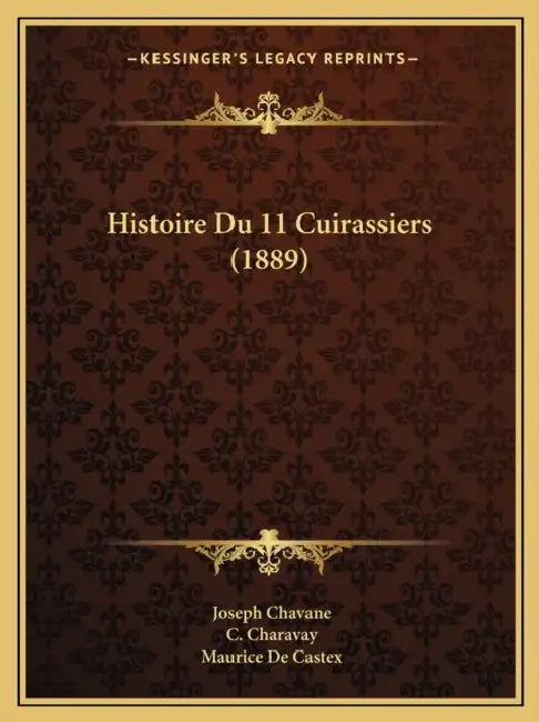 Histoire Du 11 Cuirassiers (1889) by Joseph Chavane, C. Charavay, Maurice De Castex