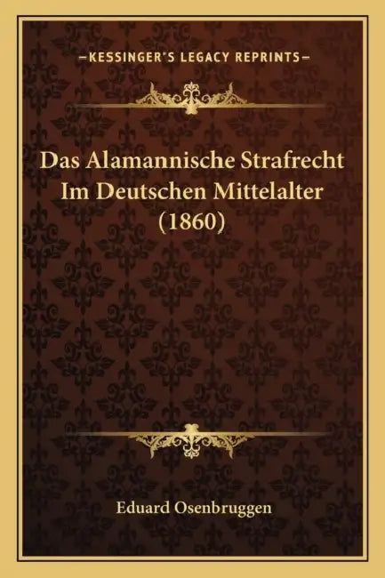 Das Alamannische Strafrecht Im Deutschen Mittelalter (1860) by Eduard Osenbruggen