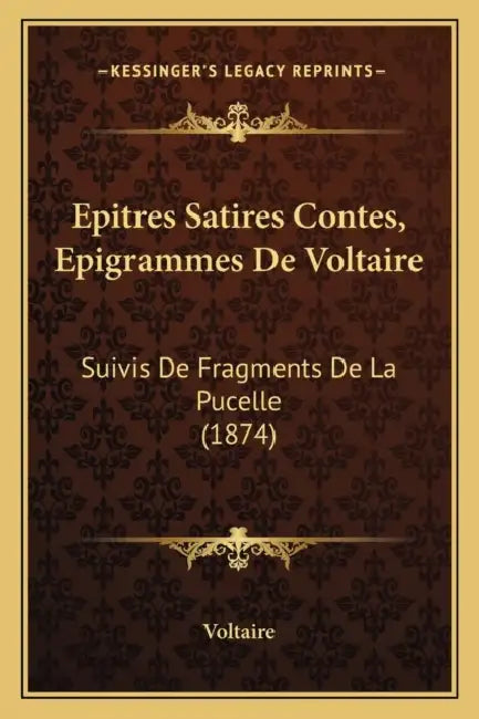 Epitres Satires Contes, Epigrammes De Voltaire: Suivis De Fragments De La Pucelle (1874) by Voltaire