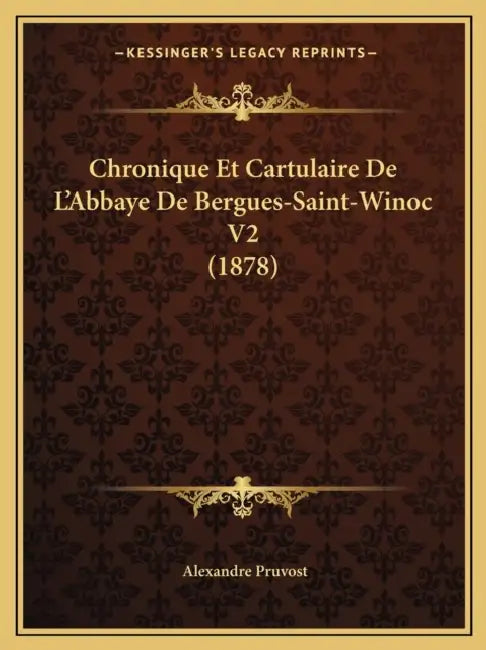 Chronique Et Cartulaire De L'Abbaye De Bergues-Saint-Winoc V2 (1878) by Alexandre Pruvost