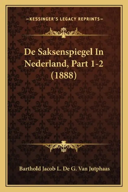 De Saksenspiegel In Nederland, Part 1-2 (1888) by Barthold Jacob L. De G. Van Jutphaas