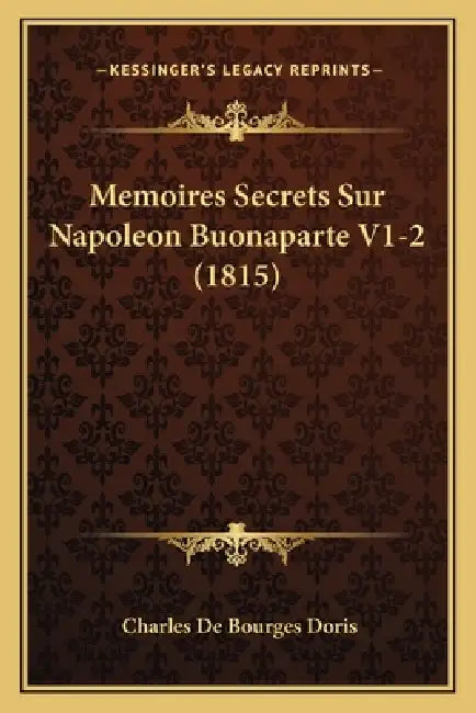 Memoires Secrets Sur Napoleon Buonaparte V1-2 (1815) by Charles De Bourges Doris