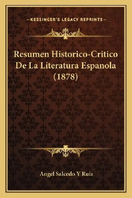 Resumen Historico-Critico De La Literatura Espanola (1878) by Angel Salcedo y. Ruiz