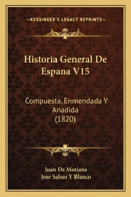 Historia General De Espana V15: Compuesta, Enmendada Y Anadida (1820) by Juan De Mariana, Jose Sabau y. Blanco