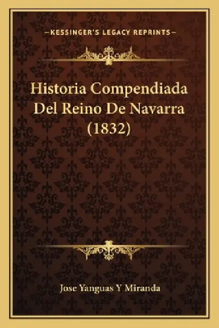 Historia Compendiada Del Reino De Navarra (1832) by Jose Yanguas y. Miranda