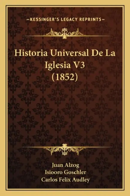 Historia Universal De La Iglesia V3 (1852) by Juan Alzog, Isiooro Goschler, Carlos Felix Audley