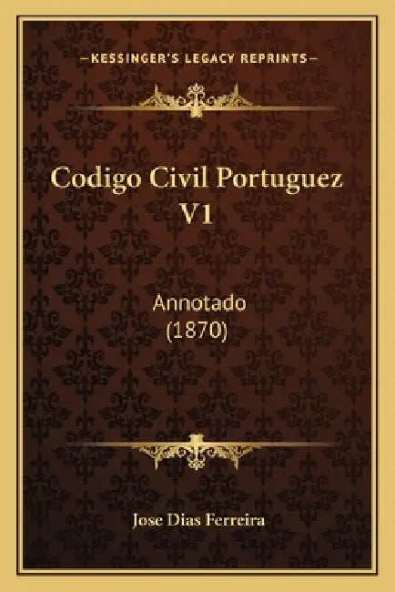 Codigo Civil Portuguez V1: Annotado (1870) by Jose Dias Ferreira