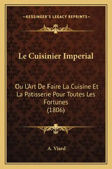 Le Cuisinier Imperial: Ou L'Art De Faire La Cuisine Et La Patisserie Pour Toutes Les Fortunes (1806) by A. Viard