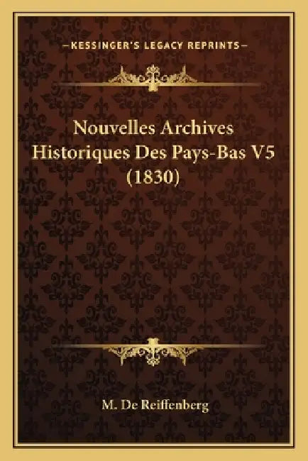 Nouvelles Archives Historiques Des Pays-Bas V5 (1830) by M. De Reiffenberg
