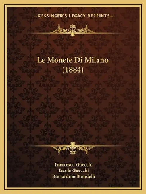 Le Monete Di Milano (1884) by Francesco Gnecchi, Ercole Gnecchi, Bernardino Biondelli