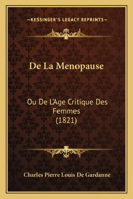De La Menopause: Ou De L'Age Critique Des Femmes (1821) by Charles Pierre Louis De Gardanne