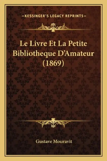 Le Livre Et La Petite Bibliotheque D'Amateur (1869) by Gustave Mouravit