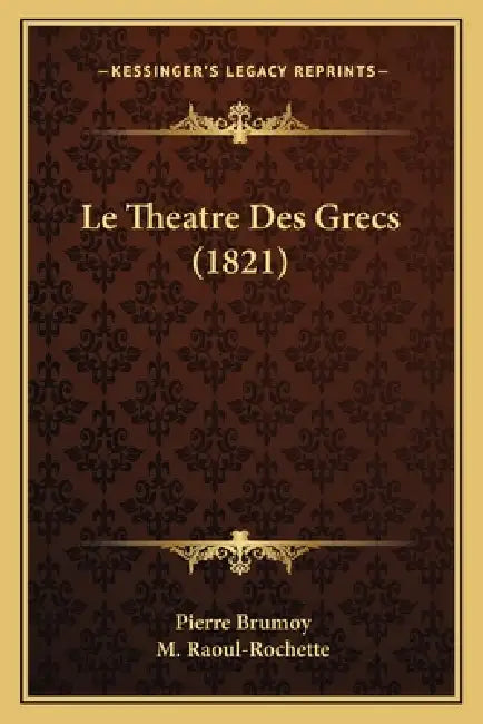 Le Theatre Des Grecs (1821) by Pierre Brumoy, M. Raoul-Rochette