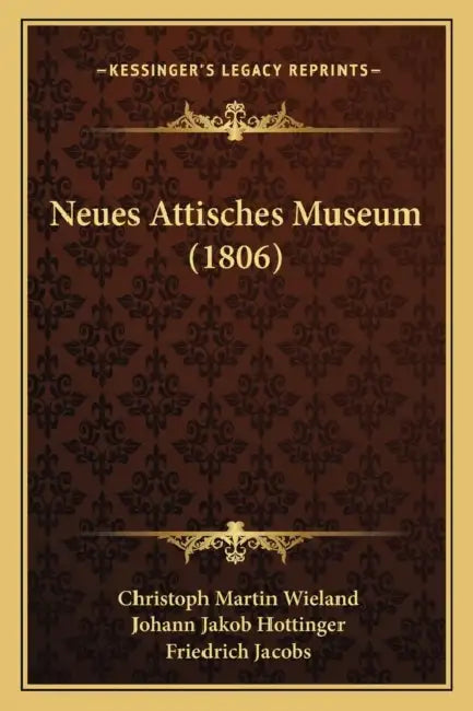 Neues Attisches Museum (1806) by Christoph Martin Wieland, Johann Jakob Hottinger, Friedrich Jacobs