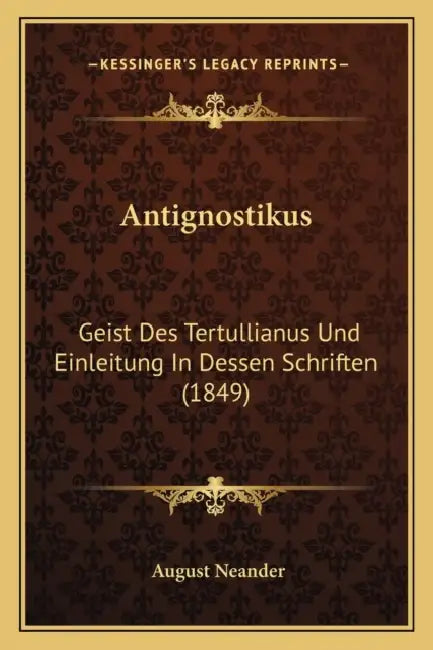 Antignostikus: Geist Des Tertullianus Und Einleitung In Dessen Schriften (1849) by August Neander