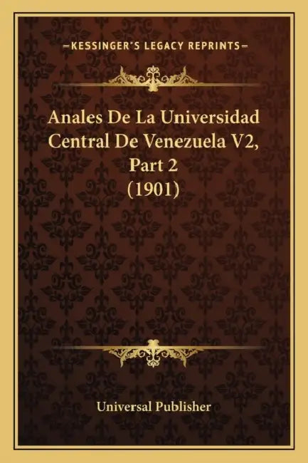Anales De La Universidad Central De Venezuela V2, Part 2 (1901) by Universal Publisher
