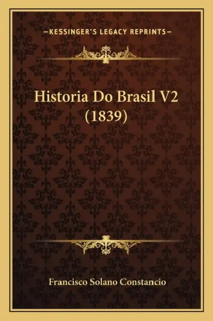 Historia Do Brasil V2 (1839) by Francisco Solano Constancio