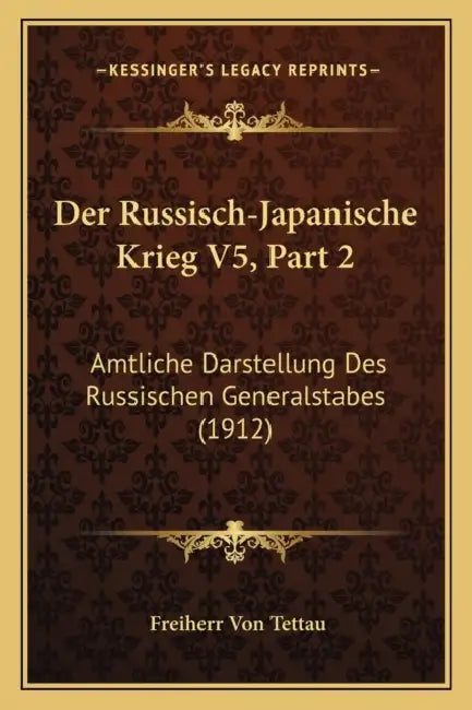 Der Russisch-Japanische Krieg V5, Part 2: Amtliche Darstellung Des Russischen Generalstabes (1912) by Freiherr Von Tettau