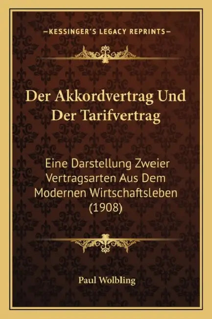 Der Akkordvertrag Und Der Tarifvertrag: Eine Darstellung Zweier Vertragsarten Aus Dem Modernen Wirtschaftsleben (1908) by Paul Wolbling