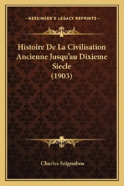 Histoire De La Civilisation Ancienne Jusqu'au Dixieme Siecle (1903) by Charles Seignobos