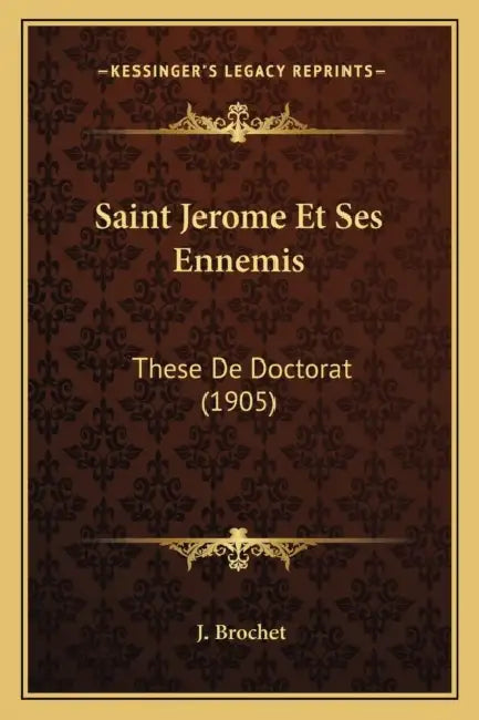 Saint Jerome Et Ses Ennemis: These De Doctorat (1905) by J. Brochet