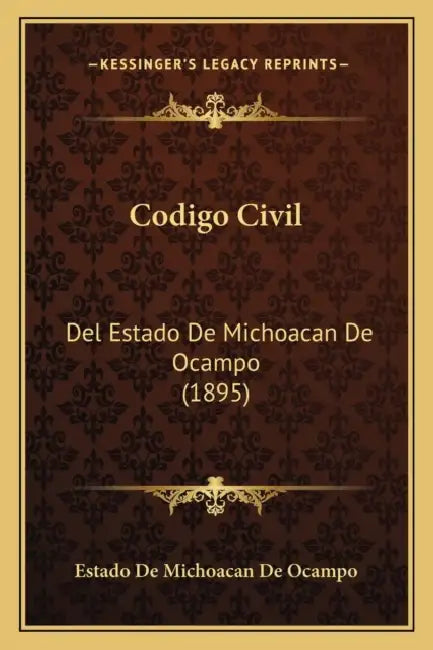 Codigo Civil: Del Estado De Michoacan De Ocampo (1895) by Estado de Michoacan de Ocampo