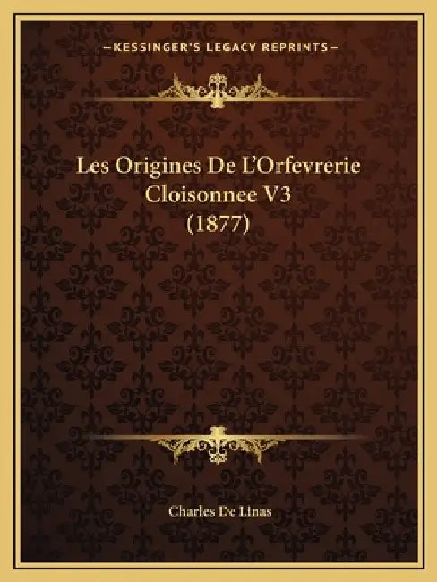 Les Origines De L'Orfevrerie Cloisonnee V3 (1877) by Charles De Linas